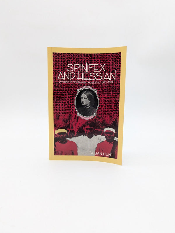 Spinifex And Hessian: Women's Lives In North-western Australia, 1860-1900, Susan by Susan Hunt