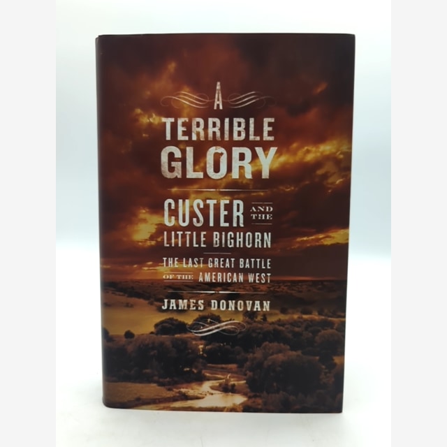Terrible Glory: Custer & The Little Bighorn, 1st Edition Hardcover American West by James Donovan book cover