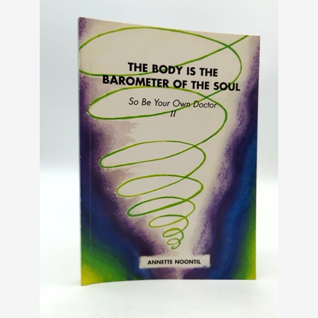 The Body Is The Barometer Of The Soul, So Be Your Own Doctor by Annette Noontil by Annette Noontil book cover