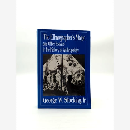 The Ethnographer's Magic And Other Essays In The History Of Anthropology, George by George W. Stocking Jr., George W. Stocking book cover