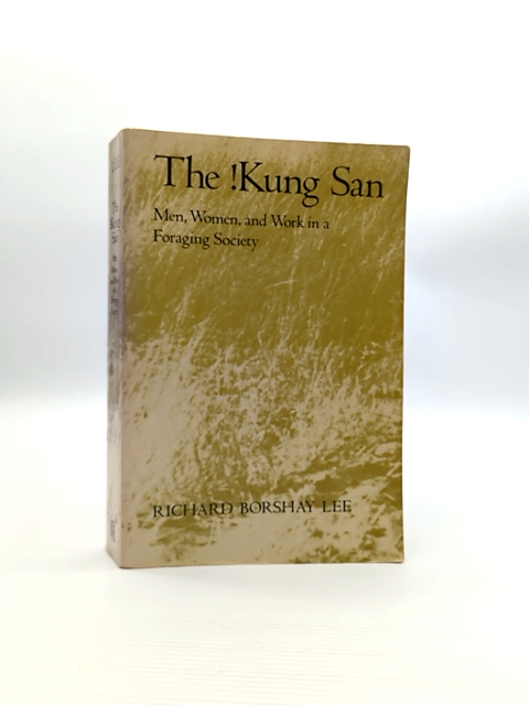The !kung San: Men, Women And Work In Foraging Society by Richard Borshay Lee by Richard B. Lee