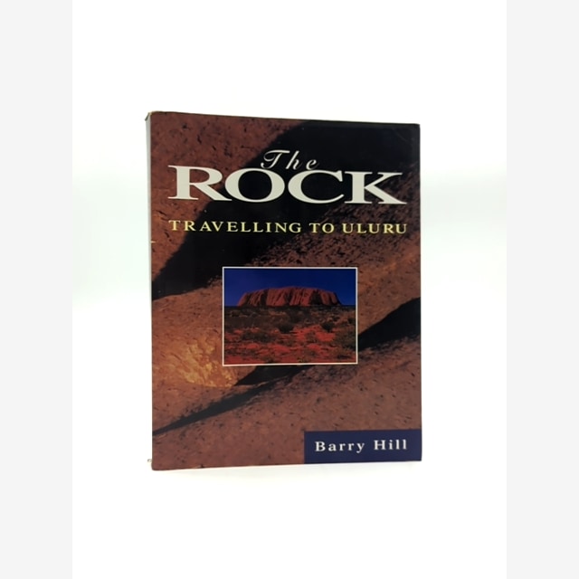 The Rock Travelling To Uluru by Barry Hill, Australian History by Barry Hill book cover