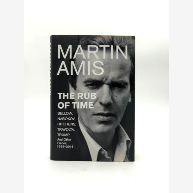 The Rub Of Time: Bellow, Nabokov, Hitchens, Travolta, Trump. Essays And Reportag by Martin Amis book cover