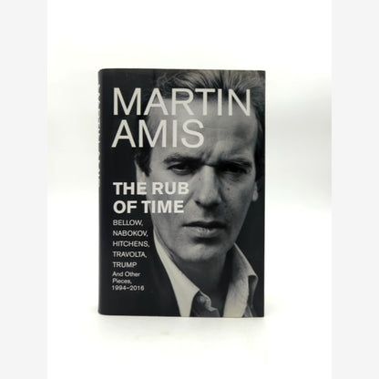 The Rub Of Time: Bellow, Nabokov, Hitchens, Travolta, Trump. Essays And Reportag by Martin Amis book cover