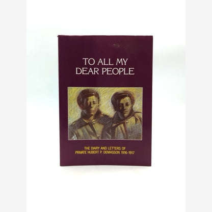 To All My Dear People: The Diary And Letters Of Private Hubert P. Demasson, 1916 by Hubert P Demasson book cover