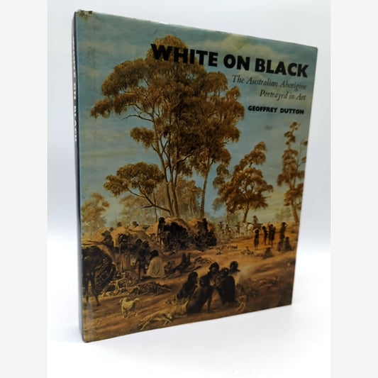 White on black The Australian Aborigine Portrayed in Art, Geoffrey Dutton Signed by Geoffrey Dutton book cover